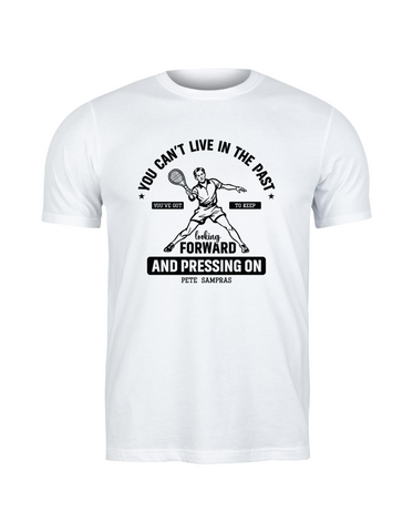 You Can’t Live in the Past, You’ve Got To Keep Looking Forward and Pressing On – Pete Sampras!  Funny Tennis T-Shirt, Premium Fabric, Multiple Sizes