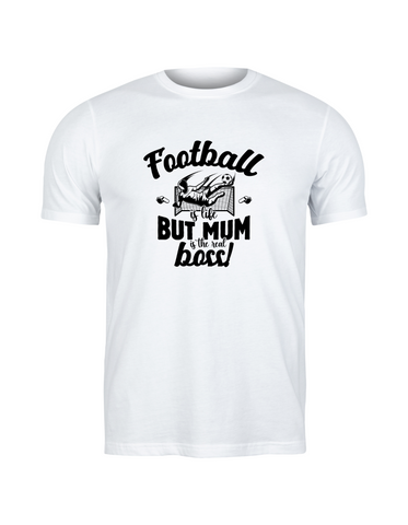 Football Is Life but Mum Is the Real Boss | Funny Football T-Shirt, Premium Fabric, Multiple Adult and Junior Sizes