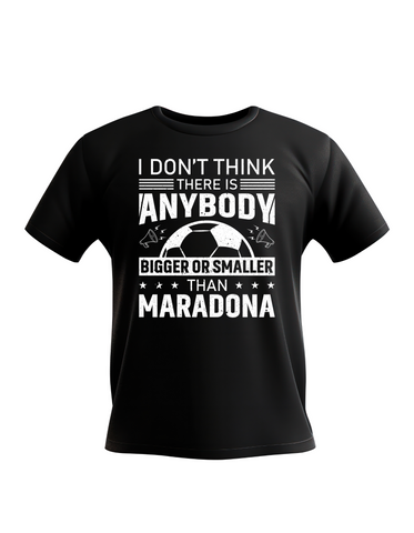I Don’t Think There Is Anybody Bigger or Smaller Than Maradona | Funny Football T-Shirt, Premium Fabric, Multiple Adult and Junior Sizes