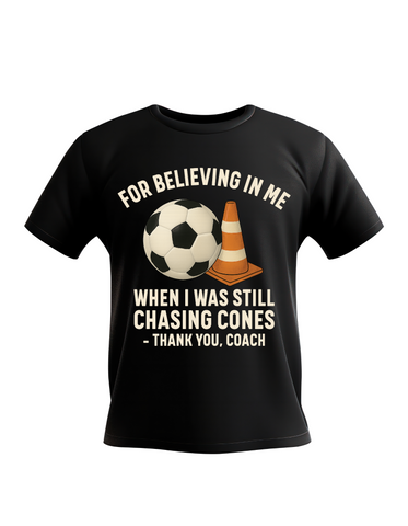 For Believing in Me When I Was Still Chasing Cones – Thank You, Coach | Football Coach T-Shirt, Premium Fabric, Multiple Adult and Junior Sizes