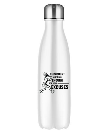 This Court Ain't Big Enough For Your Excuses! 500ml Stainless Steel Water Bottles, Perfect For Boys, Girls and Adults