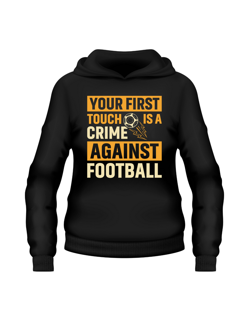 A black hoodie with the funny football slogan on the front that reads 'Your First Touch Is a Crime Against Football'