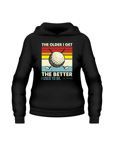 The Older We Get the Better I Used To Be – Lee Trevino | Funny Golf Hoodie