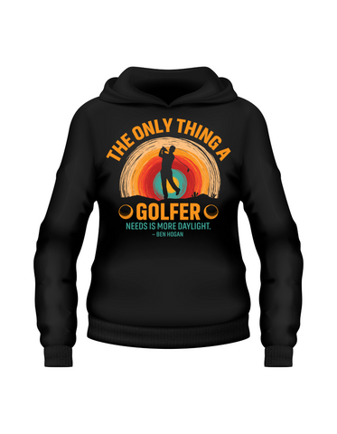 The Only Thing a Golfer Need Is More Daylight – Ben Hogan | Funny Golf Hoodie