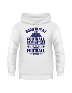A white hoodie with the funny football saying that says I love my dad 'Born To Play Football. Raised by a Football Dad!'