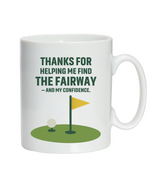 A white mug with the funny golf saying on the front that reads 'Thanks for Helping Me for the Fairway – and My Confidence'