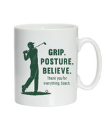 A white mug with the funny golf saying on the front that reads 'Grip, Posture, Believe. Thank You for Everything Coach'