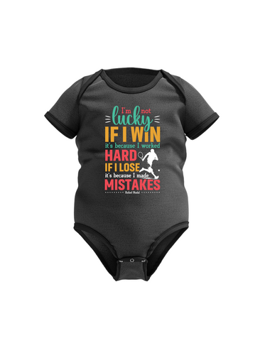 I’m Not Lucky if I Win, It’s Because I Worked Hard if I Lose, It’s Because I Made Mistake – Rafael Nadal!  Funny Tennis Baby Bodysuit, Organic or In-Conversion to Organic Cotton, Self Fabric Bound Neckline, Cuffs and Leg Openings