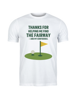 A white t-shirt with the funny golf saying on the front that reads 'Thanks for Helping Me for the Fairway – and My Confidence'