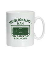 A white ceramic mug with the funny football and dad loving slogan on the front that reads 'Messi, Ronaldo…Nah ’My Dads the Real Goat!'