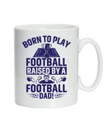 A white ceramic mug with a funny football loving and dad loving slogan on the front 'Born To Play Football. Raised by a Football Dad!'
