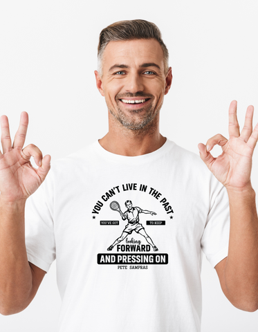 You Can’t Live in the Past, You’ve Got To Keep Looking Forward and Pressing On – Pete Sampras!  Funny Tennis T-Shirt, Premium Fabric, Multiple Sizes