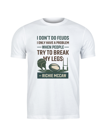 I Don’t Do Feuds, I Only Have a Problem When People Try To Break My Legs – Richie McCaw | Funny Rugby T-shirt