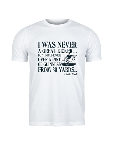 I Was Never a Great Kicker, but I Could Knock Over a Pint of Guinness From 30 Yards – Keith Woods | Funny Rugby T-shirt