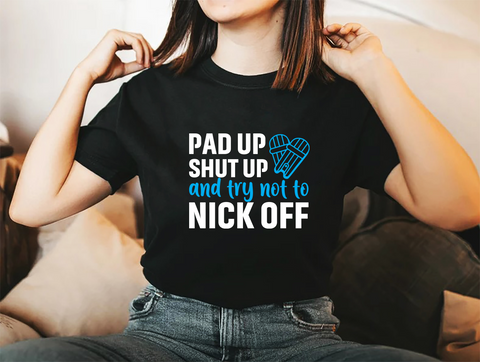 Pad Up, Shut Up And Try Not To Nick Off.  Funny Cricket Tee, Premium Fabric, Multiple Adult Sizes