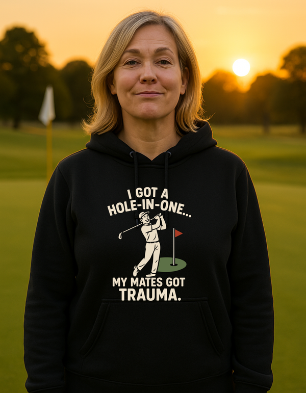 I Got a Hole-in-One…My Mates Got Trauma | Funny Golf Hoodie