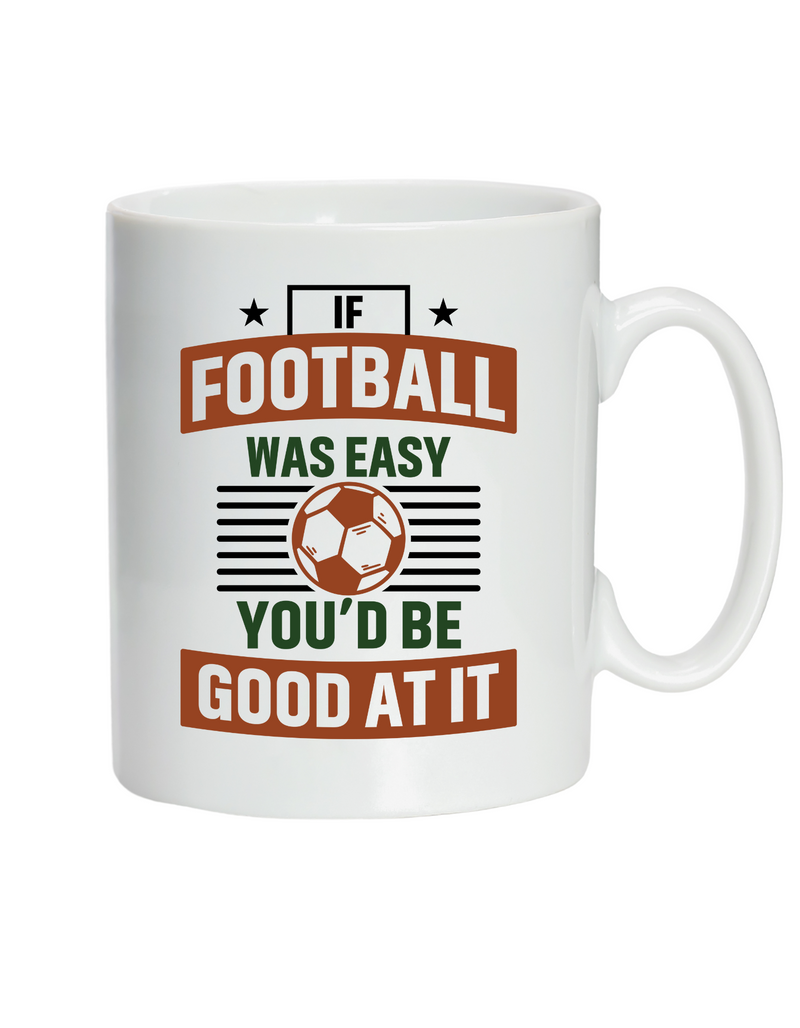 A white ceramic mug with a funny football slogan on the front that reads 'If Football Was Easy You’d Be Good at It'