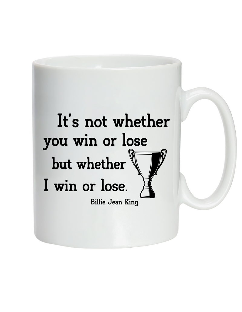 A white ceramic mug with the funny tennis slogan on the front reading 'It’s Not Whether You Win or Lose but Whether I Win or Lose – Billie Jean-King!