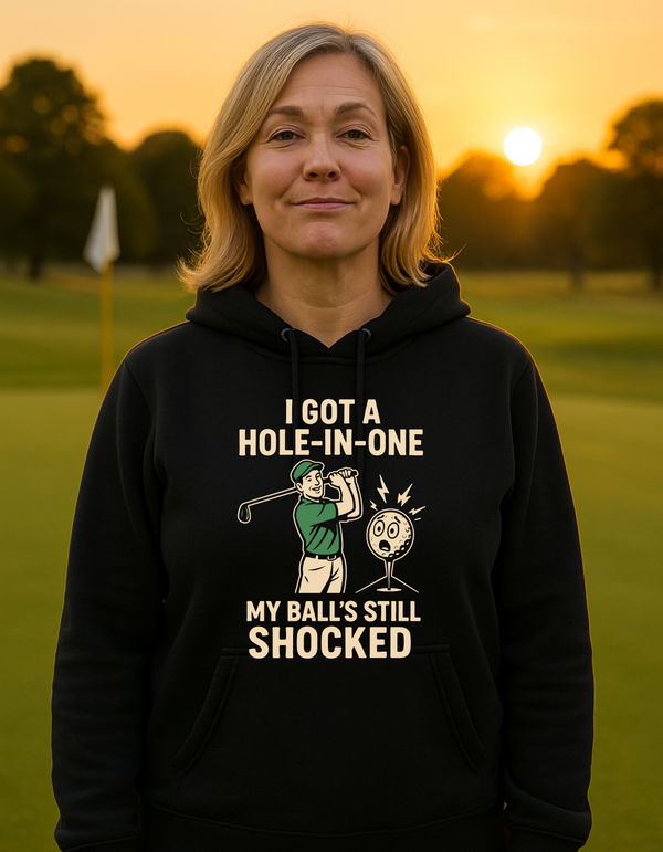 I Got a Hole-in-One, My Ball’s Still Shocked | Funny Golf Hoodie