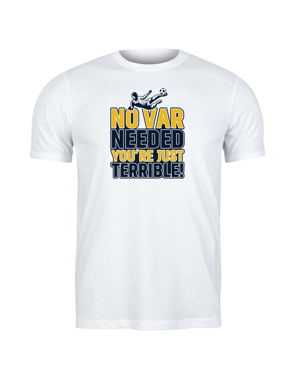 A white t-shirt with the funny football slogan on the front that reads 'No VAR Needed You’re Just Terrible'