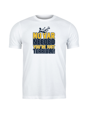 No VAR Needed You’re Just Terrible | Funny Football T-Shirt, Premium Fabric, Multiple Adult and Junior Sizes