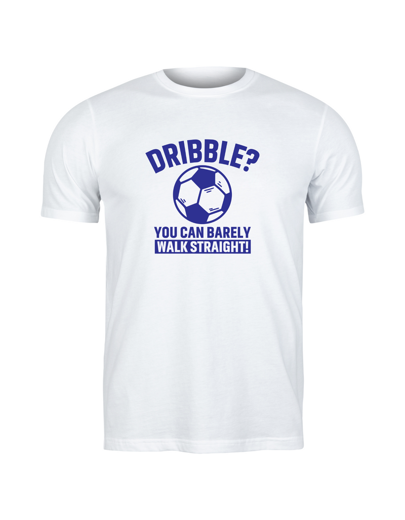A white t-shirt with a funny football slogan on the front that reads 'Dribble You Can Barely Walk Straight!'