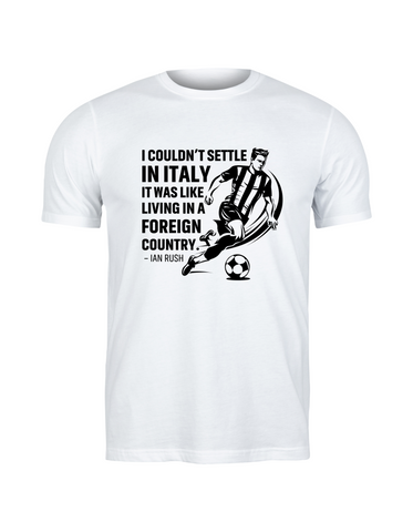 I Couldn’t Settle in Italy It Was Like Living in a Foreign Country – Ian Rush | Funny Football T-Shirt, Premium Fabric, Multiple Adult and Junior Sizes