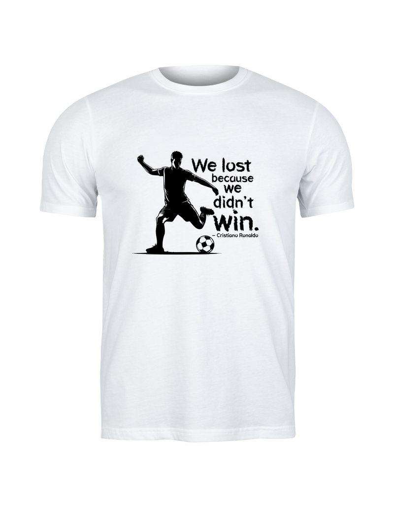 We Lost Because We Didn’t Win – Cristiano Ronaldo | Funny Football T-Shirt, Premium Fabric, Multiple Adult and Junior Sizes