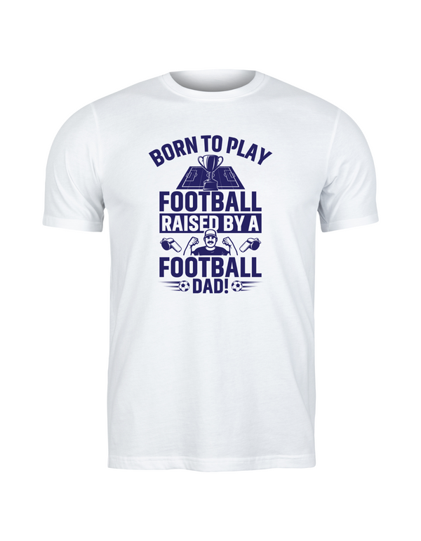 A white t-shirt with the funny football saying that says I love my dad 'Born To Play Football. Raised by a Football Dad!'