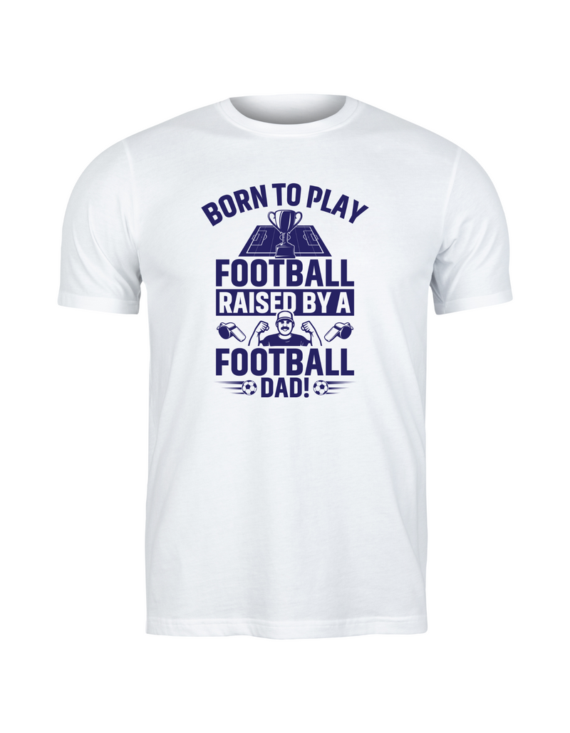 A white t-shirt with the funny football saying that says I love my dad 'Born To Play Football. Raised by a Football Dad!'