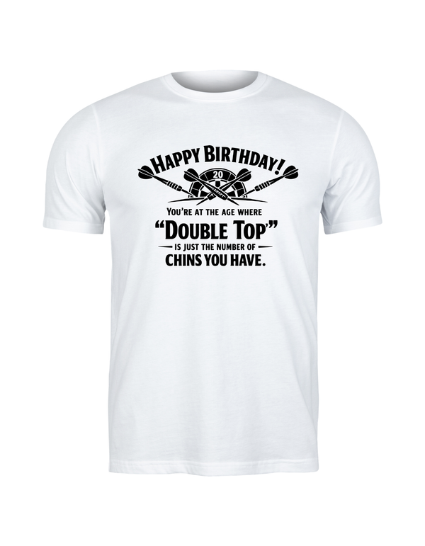 Happy Birthday! You’re at the Age Where 'double Top' is Just the Number of Chins You Have | Funny Darts Birthday T-shirt