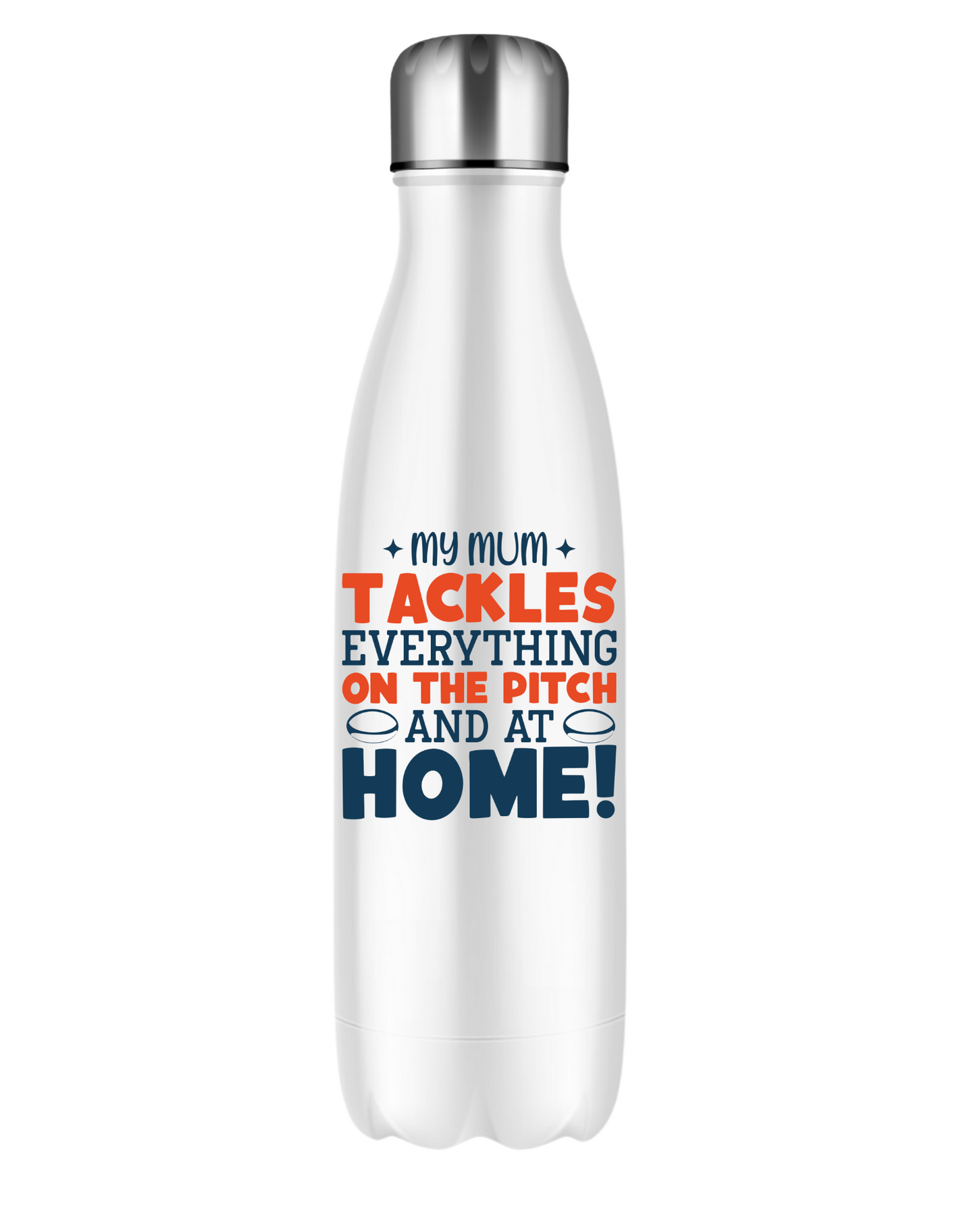 White water bottle with colorful text on a white background, with a slogan on the front saying 'My Mum Tackles Everything on the Pitch and at Home!'