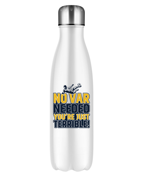 A white 500ml stainless steal water bottle with the funny football slogan on the front saying 'No VAR Needed You’re Just Terrible'