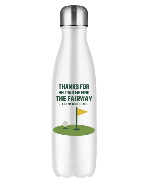 A white water bottle with the funny golf saying on the front that reads 'Thanks for Helping Me for the Fairway – and My Confidence'