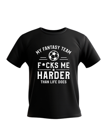 My Fantasy Team F*cks Me Harder Than Life Does | Funny Fantasy Football T-shirt