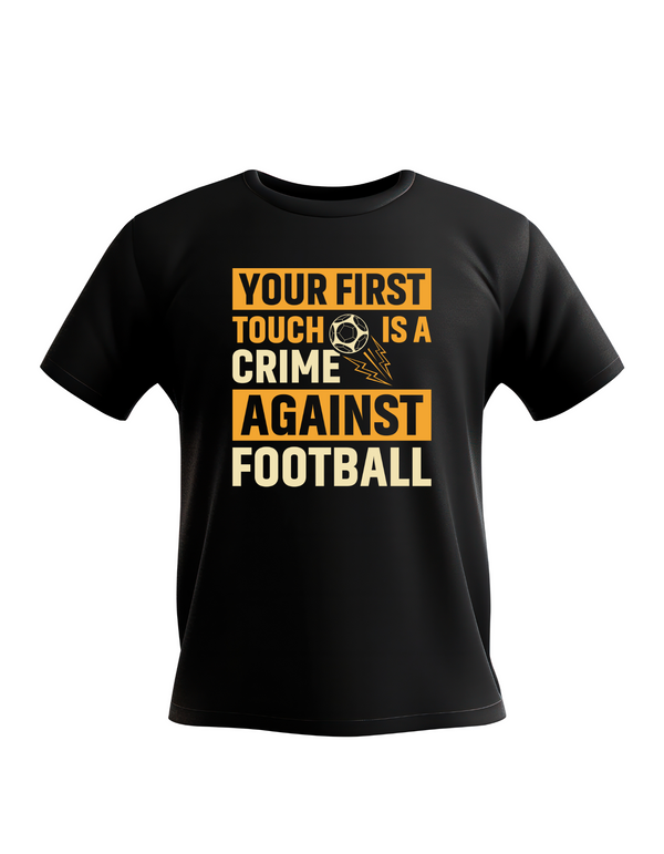 A black t-shirt with the funny football slogan on the front that reads 'Your First Touch Is a Crime Against Football'