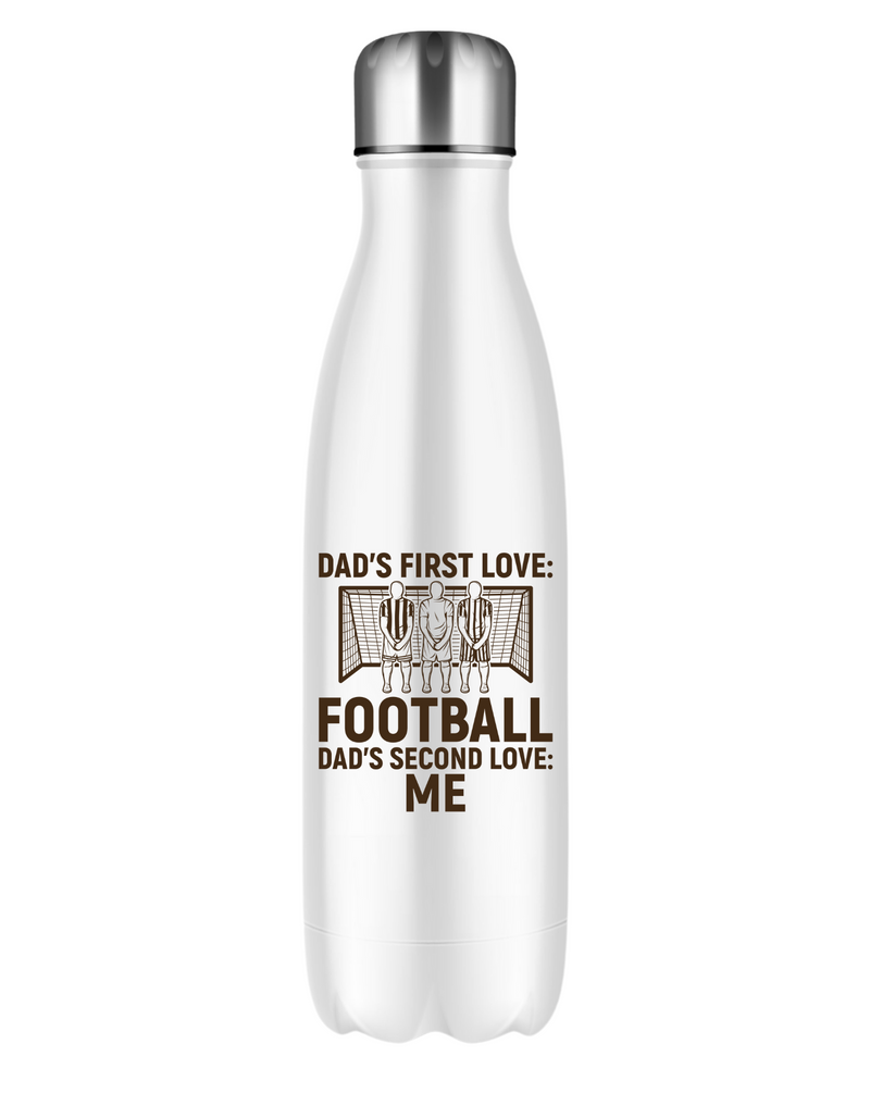 A 500ml stainless steal white water bottle that has the funny football slogan on the front that reads 'Dad’s First Love: Football. Dad’s Second Love: Me'