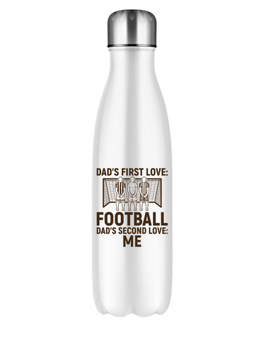 Dad’s First Love: Football. Dad’s Second Love: Me | 500ml Stainless Steel Water Bottles, Perfect For Boys, Girls and Adults Who Love Football