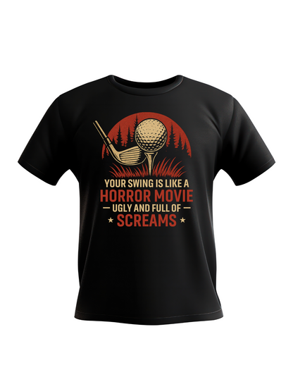 A black t-shirt with the funny golf saying on the front that reads 'Your Swing Is Like a Horror Movie, Ugly and Full of Screams'