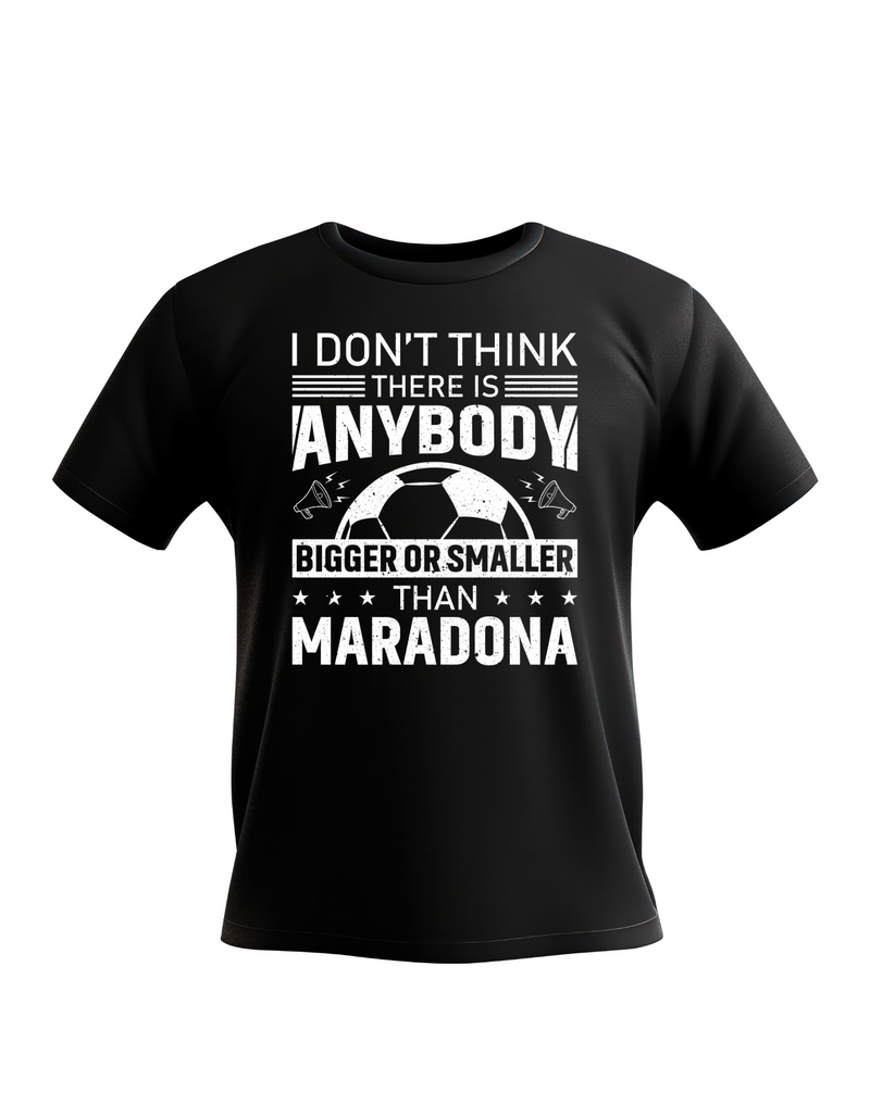 I Don’t Think There Is Anybody Bigger or Smaller Than Maradona | Funny Football T-Shirt, Premium Fabric, Multiple Adult and Junior Sizes