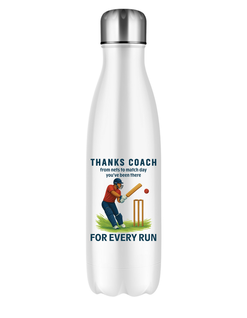 A white water bottle with the funny cricket coach saying on the front that reads 'Thanks Coach From Nets To Match Day You’ve Been There for Every Run'