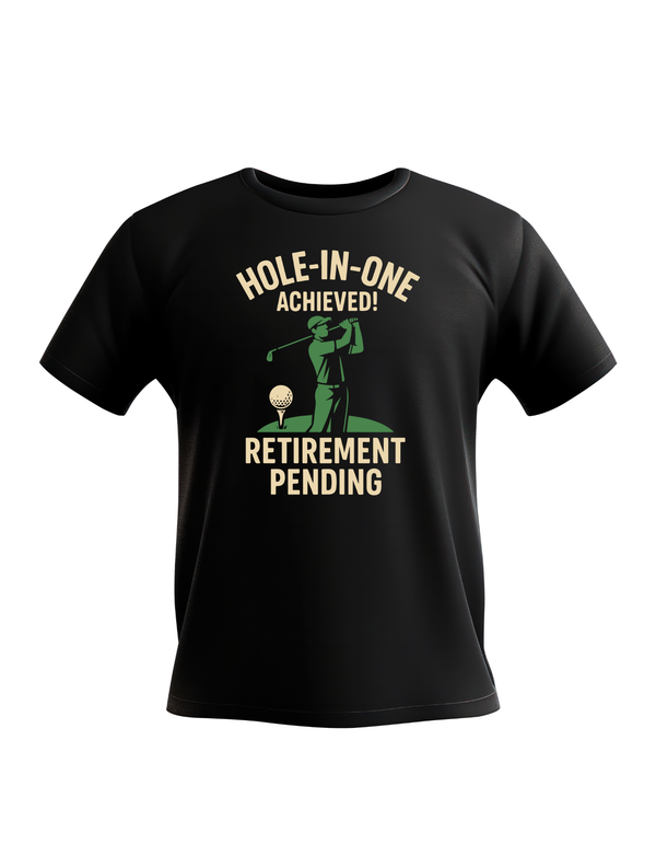 Hole-in-One Achieved, Retirement Pending | Funny Golf T-Shirt
