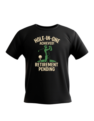 Hole-in-One Achieved, Retirement Pending | Funny Golf T-Shirt