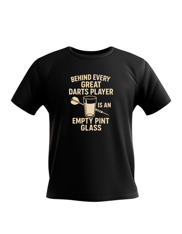 Behind Every Great Darts Player Is An Empty Pint Glass | Funny Darts T-Shirt