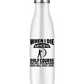 White water bottle with humorous text design on a white background with a Cows Corner slogan saying White I die, bury me on the golf course so my husband will visit. 