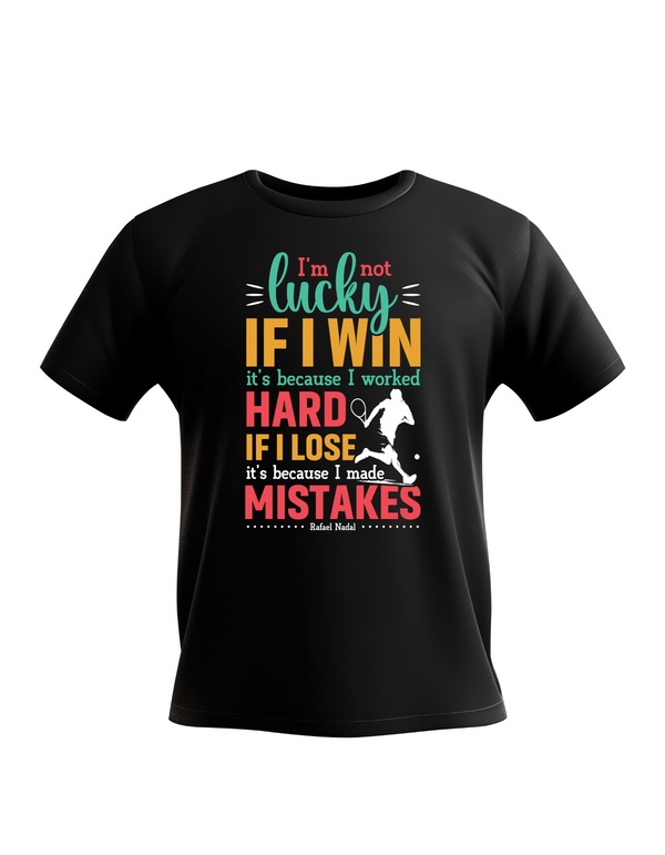 A black t-shirt with a funny tennis slogan on the front saying 'I’m Not Lucky if I Win, It’s Because I Worked Hard if I Lose, It’s Because I Made Mistake – Rafael Nadal