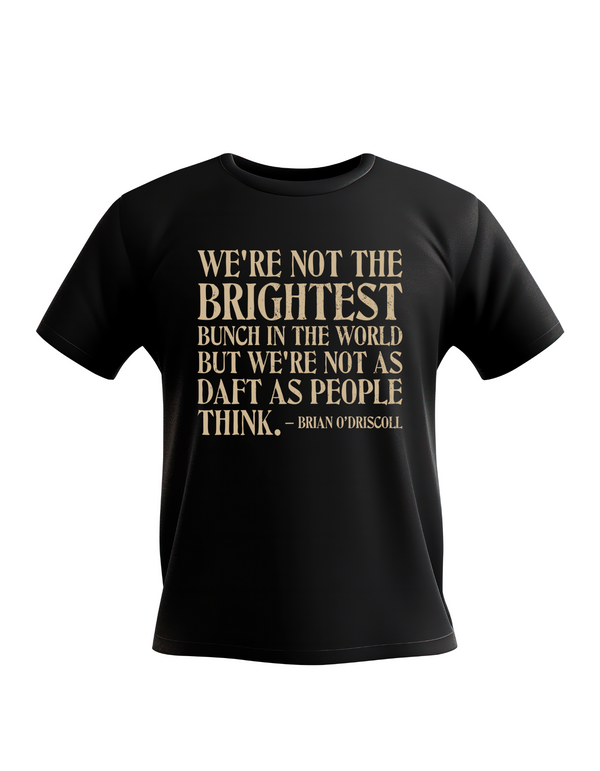 Black t-shirt with gold text on a white background, with the slogan on the front 'We’re Not the Brightest Bunch in the World, but We’re Not As Daft as People Think – Brian O’Driscoll