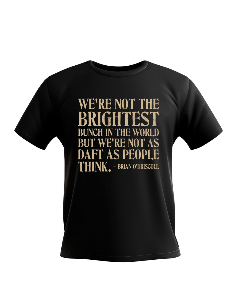 Black t-shirt with gold text on a white background, with the slogan on the front 'We’re Not the Brightest Bunch in the World, but We’re Not As Daft as People Think – Brian O’Driscoll
