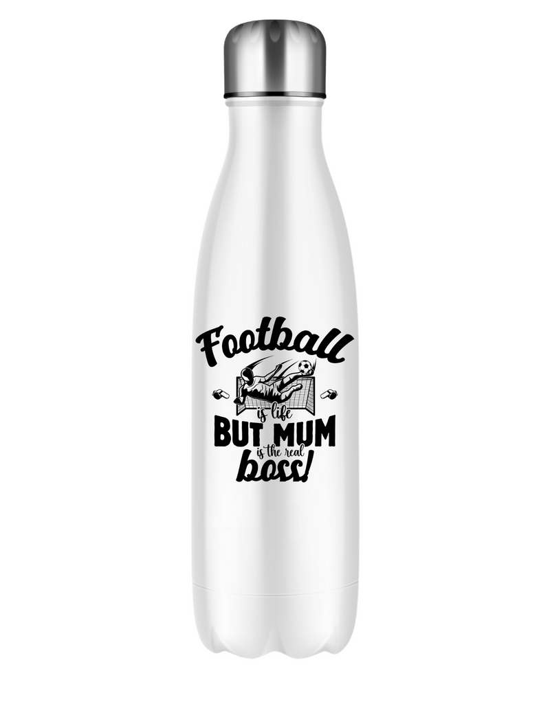 Football Is Life but Mum Is the Real Boss | 500ml Stainless Steel Water Bottles, Perfect For Boys, Girls and Adults Who Love Football and their Mum