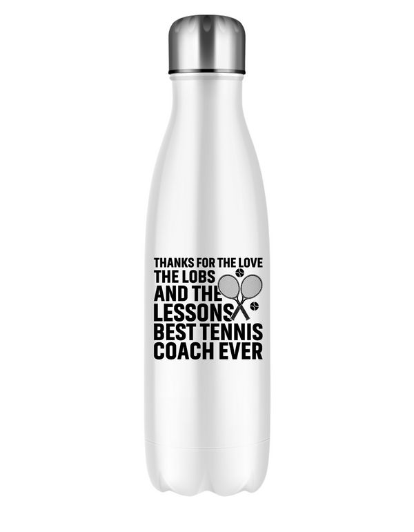 A white water bottle with the funny tennis coach saying on the front that reads 'Thanks for the Love the Lobs and the Lessons. Best Tennis Coach Ever'